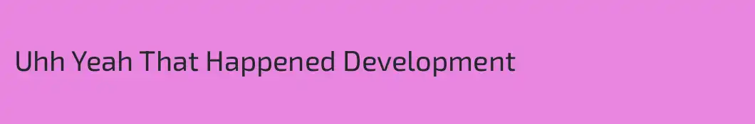 Uhh Yeah That Happened Development
